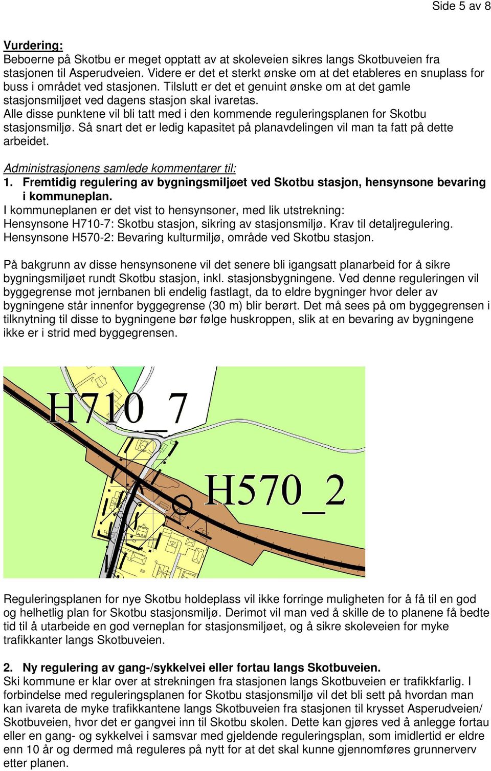 Alle disse punktene vil bli tatt med i den kommende reguleringsplanen for Skotbu stasjonsmiljø. Så snart det er ledig kapasitet på planavdelingen vil man ta fatt på dette arbeidet.