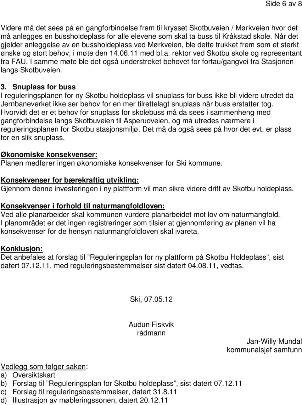 I samme møte ble det også understreket behovet for fortau/gangvei fra Stasjonen langs Skotbuveien. 3.