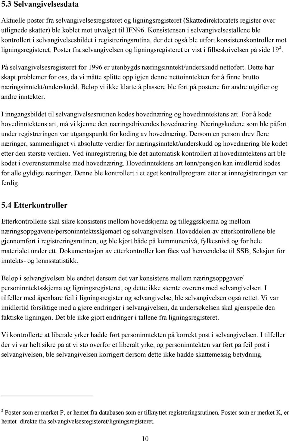 Poster fra selvangivelsen og ligningsregisteret er vist i filbeskrivelsen på side 19 2. På selvangivelsesregisteret for 1996 er utenbygds næringsinntekt/underskudd nettoført.