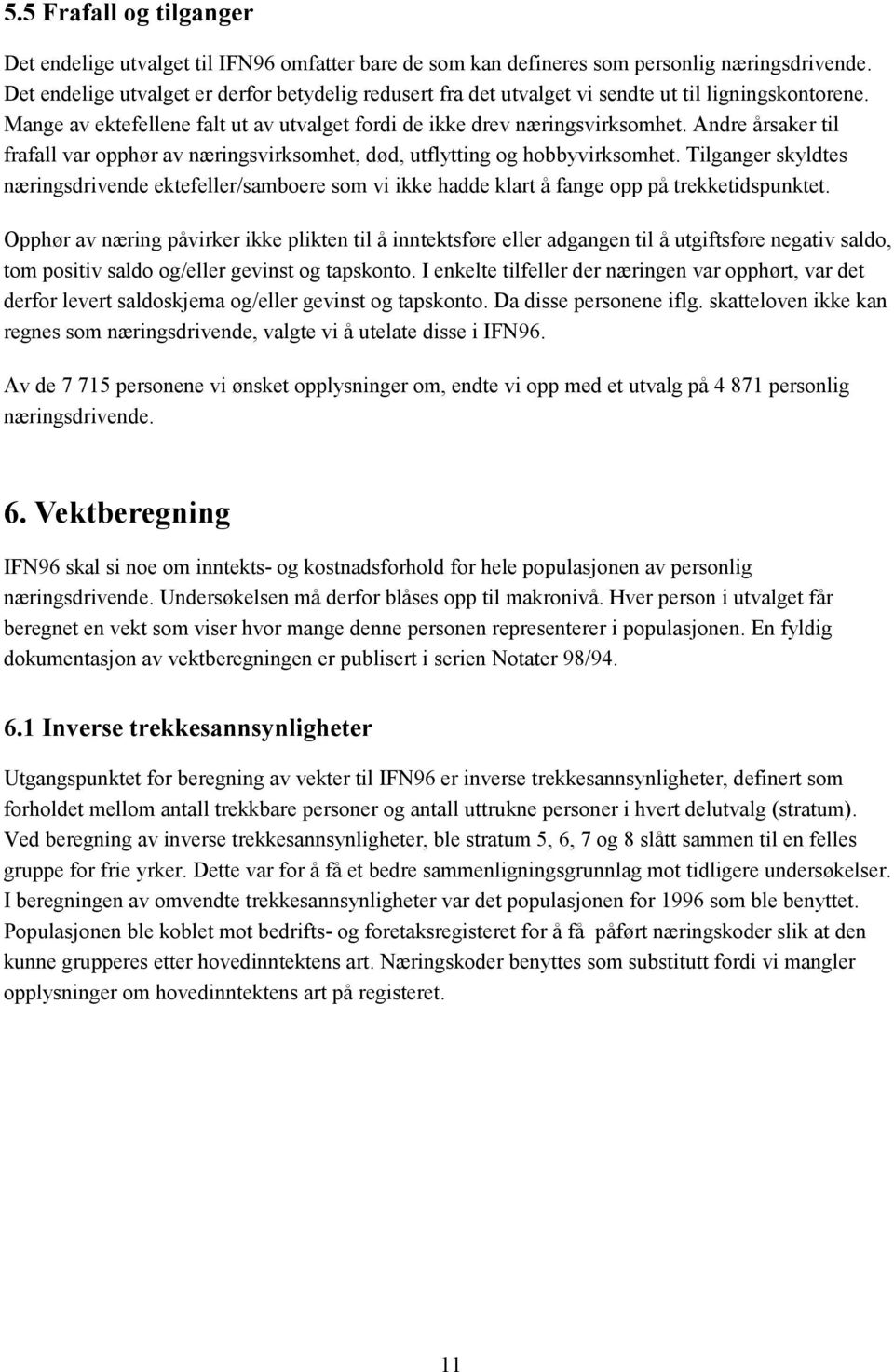 Andre årsaker til frafall var opphør av næringsvirksomhet, død, utflytting og hobbyvirksomhet.