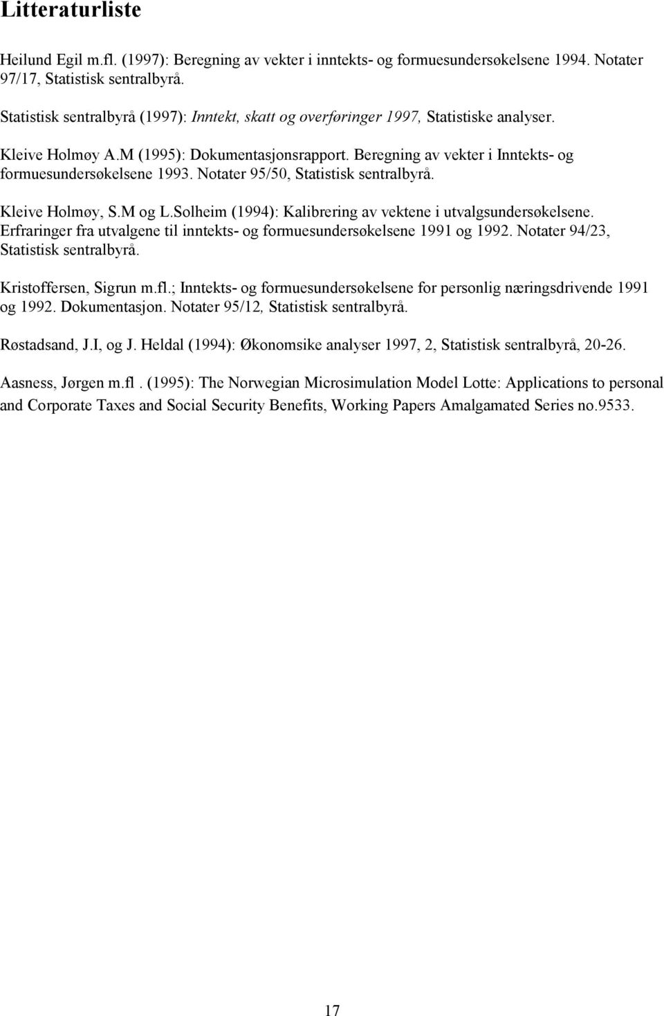 Beregning av vekter i Inntekts- og formuesundersøkelsene 1993. Notater 95/50, Statistisk sentralbyrå. Kleive Holmøy, S.M og L.Solheim (1994): Kalibrering av vektene i utvalgsundersøkelsene.