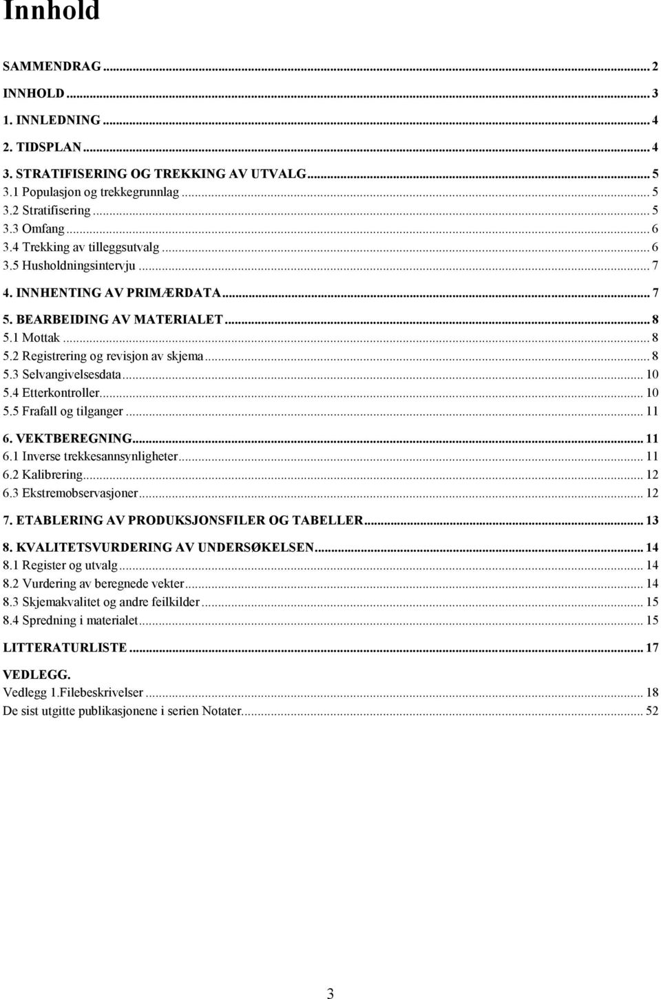 .. 10 5.4 Etterkontroller... 10 5.5 Frafall og tilganger... 11 6. VEKTBEREGNING... 11 6.1 Inverse trekkesannsynligheter... 11 6.2 Kalibrering... 12 6.3 Ekstremobservasjoner... 12 7.