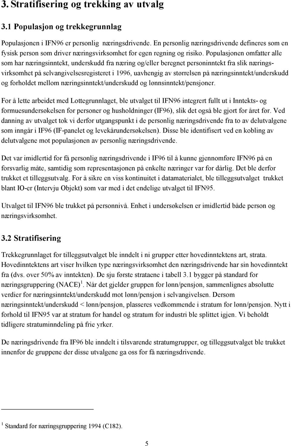 Populasjonen omfatter alle som har næringsinntekt, underskudd fra næring og/eller beregnet personinntekt fra slik næringsvirksomhet på selvangivelsesregisteret i 1996, uavhengig av størrelsen på