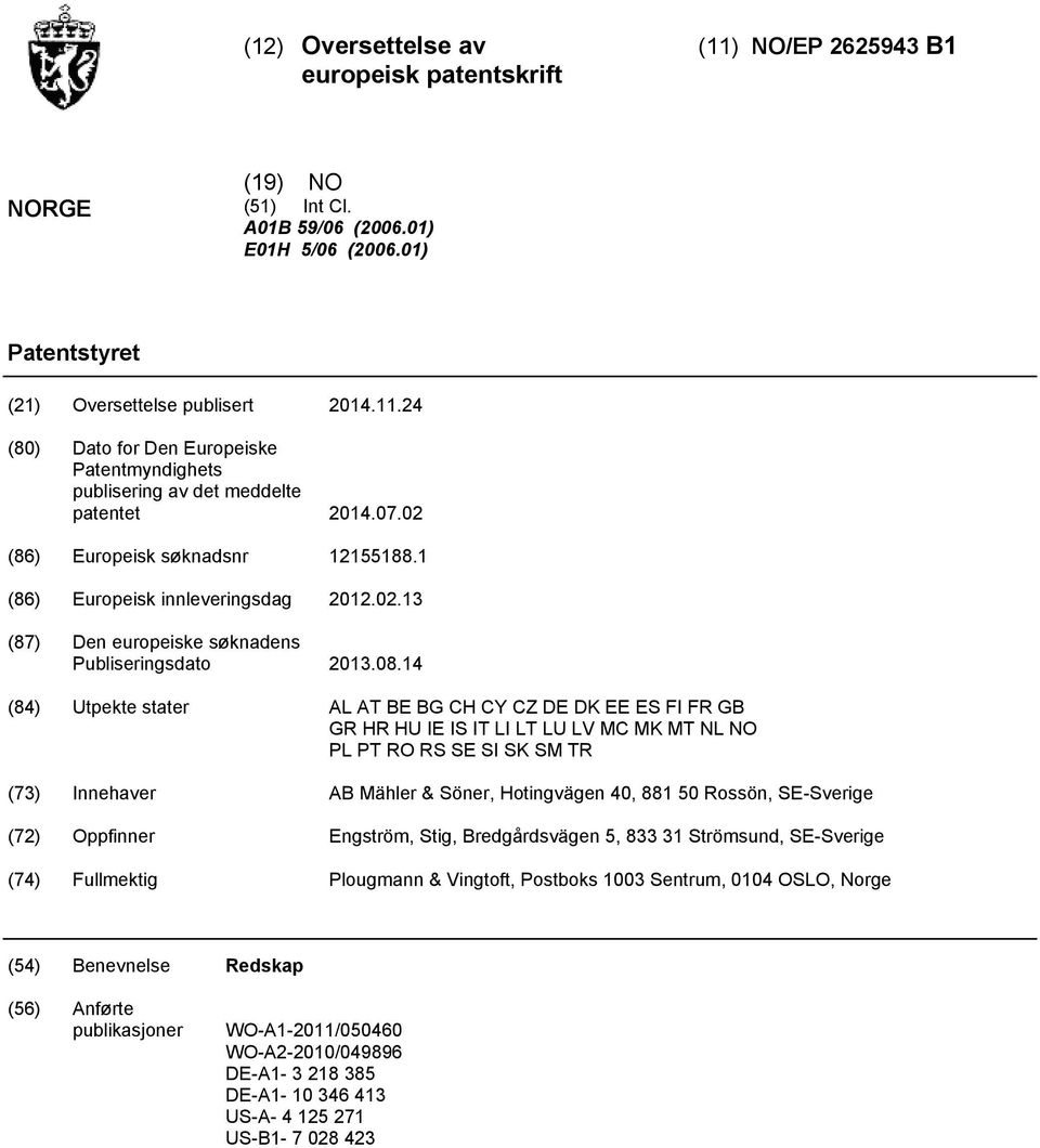 14 (84) Utpekte stater AL AT BE BG CH CY CZ DE DK EE ES FI FR GB GR HR HU IE IS IT LI LT LU LV MC MK MT NL NO PL PT RO RS SE SI SK SM TR (73) Innehaver AB Mähler & Söner, Hotingvägen 40, 881 0