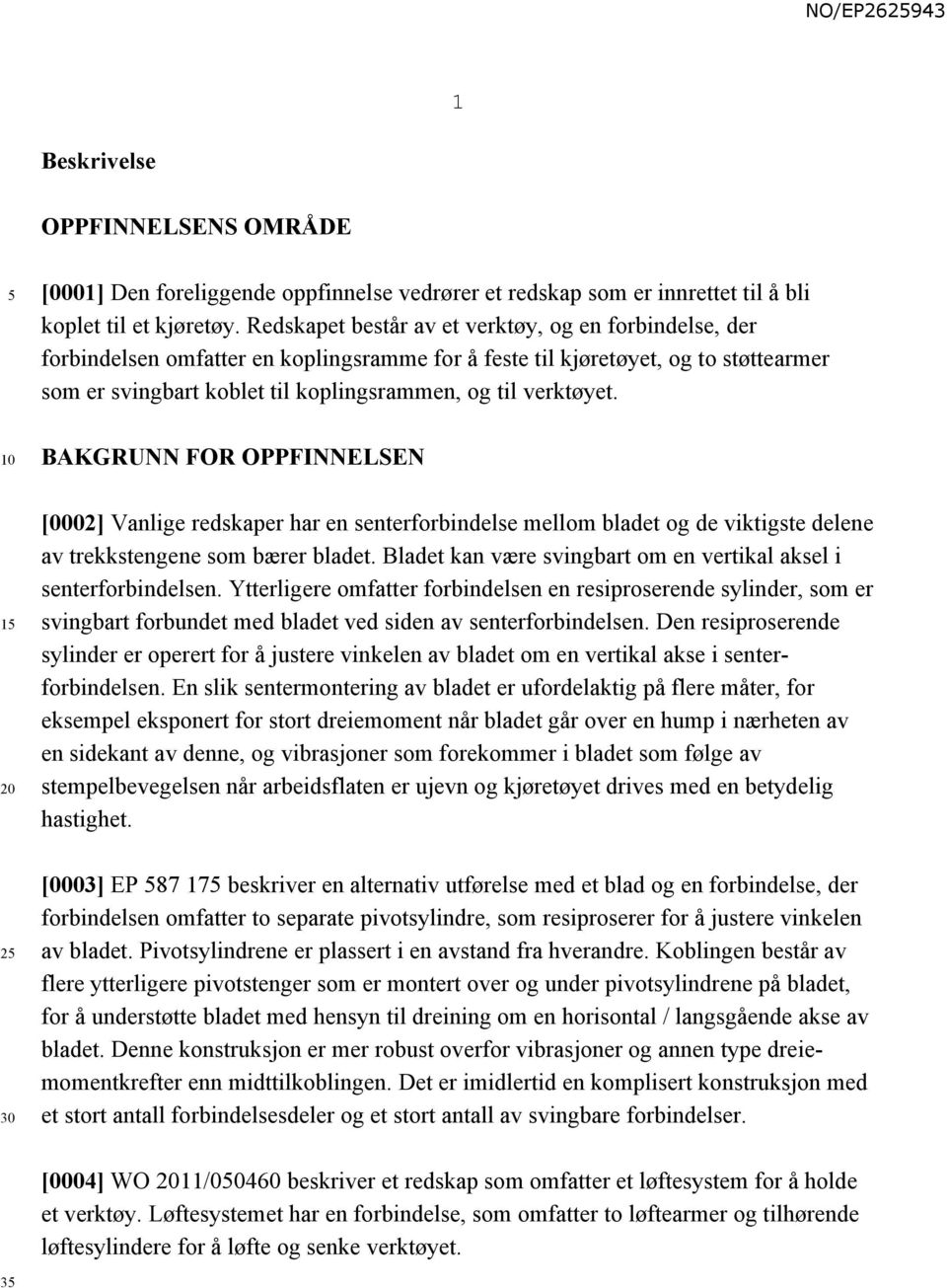 verktøyet. BAKGRUNN FOR OPPFINNELSEN 1 2 [0002] Vanlige redskaper har en senterforbindelse mellom bladet og de viktigste delene av trekkstengene som bærer bladet.