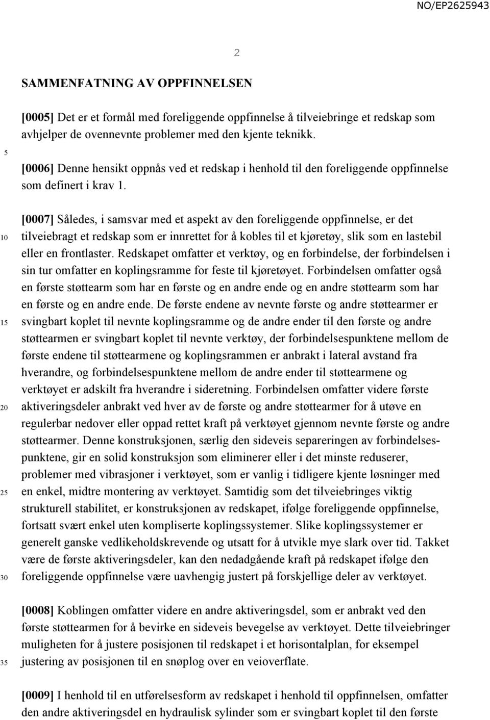 1 2 3 [0007] Således, i samsvar med et aspekt av den foreliggende oppfinnelse, er det tilveiebragt et redskap som er innrettet for å kobles til et kjøretøy, slik som en lastebil eller en frontlaster.