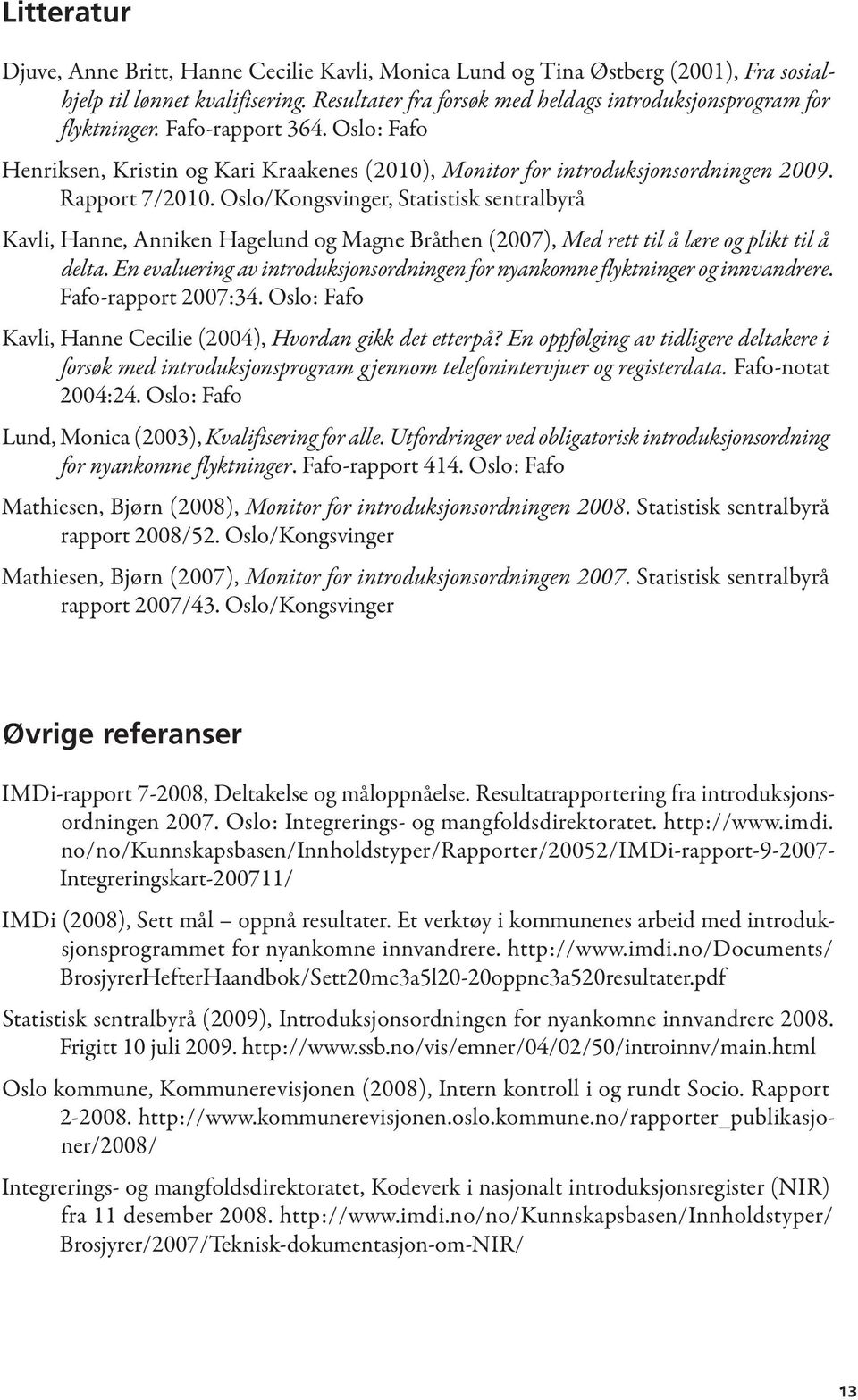 Oslo/Kongsvinger, Statistisk sentralbyrå Kavli, Hanne, Anniken Hagelund og Magne Bråthen (2007), Med rett til å lære og plikt til å delta.