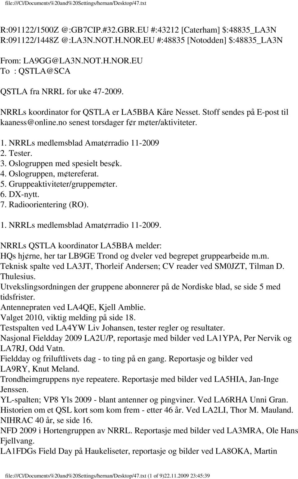 Oslogruppen med spesielt bes k. 4. Oslogruppen, m tereferat. 5. Gruppeaktiviteter/gruppem ter. 6. DX-nytt. 7. Radioorientering (RO). 1. NRRLs medlemsblad Amat rradio 11-2009.