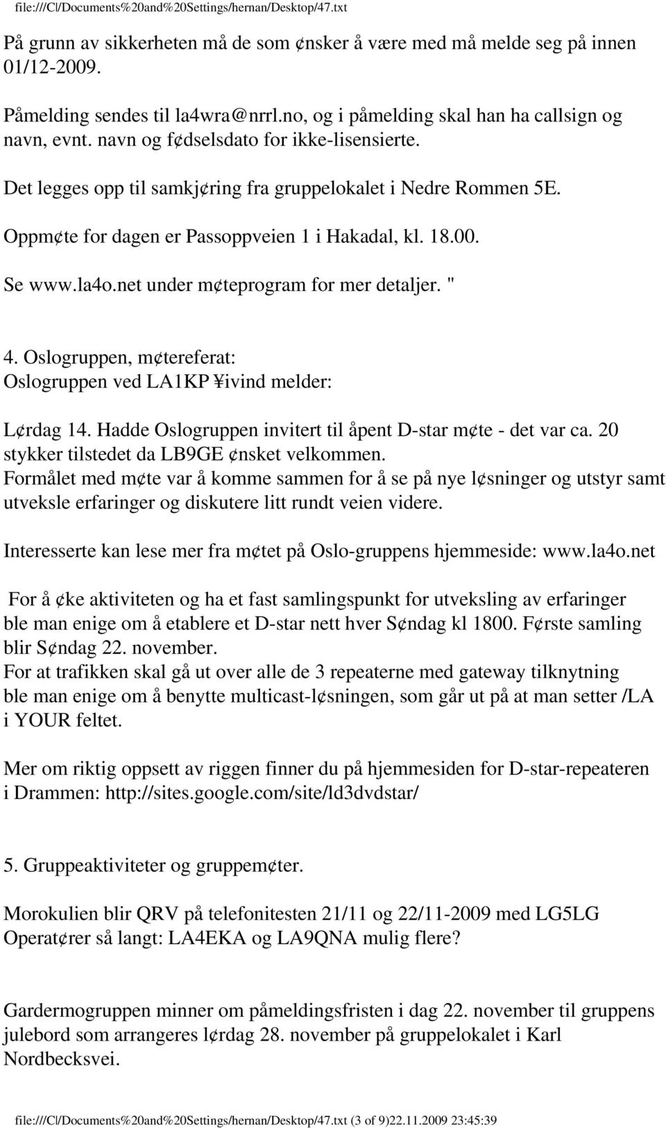 net under m teprogram for mer detaljer. " 4. Oslogruppen, m tereferat: Oslogruppen ved LA1KP ivind melder: L rdag 14. Hadde Oslogruppen invitert til åpent D-star m te - det var ca.