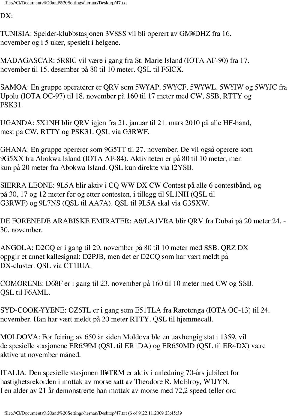 november på 160 til 17 meter med CW, SSB, RTTY og PSK31. UGANDA: 5X1NH blir QRV igjen fra 21. januar til 21. mars 2010 på alle HF-bånd, mest på CW, RTTY og PSK31. QSL via G3RWF.