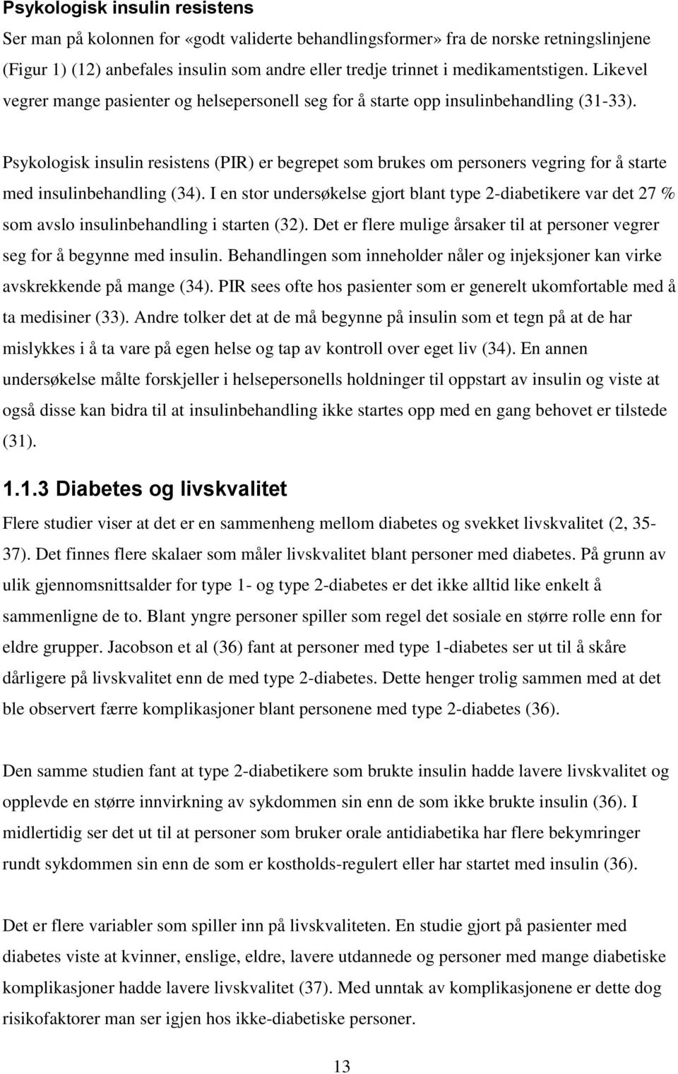 Psykologisk insulin resistens (PIR) er begrepet som brukes om personers vegring for å starte med insulinbehandling (34).