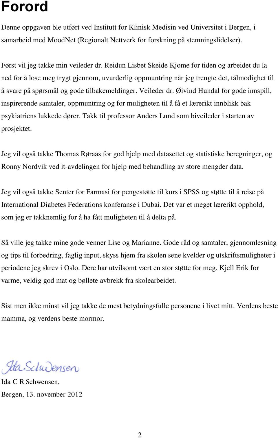 Reidun Lisbet Skeide Kjome for tiden og arbeidet du la ned for å lose meg trygt gjennom, uvurderlig oppmuntring når jeg trengte det, tålmodighet til å svare på spørsmål og gode tilbakemeldinger.