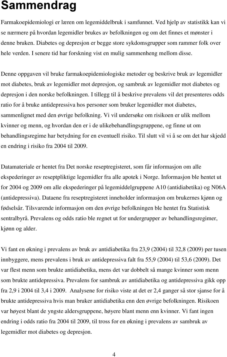 Diabetes og depresjon er begge store sykdomsgrupper som rammer folk over hele verden. I senere tid har forskning vist en mulig sammenheng mellom disse.