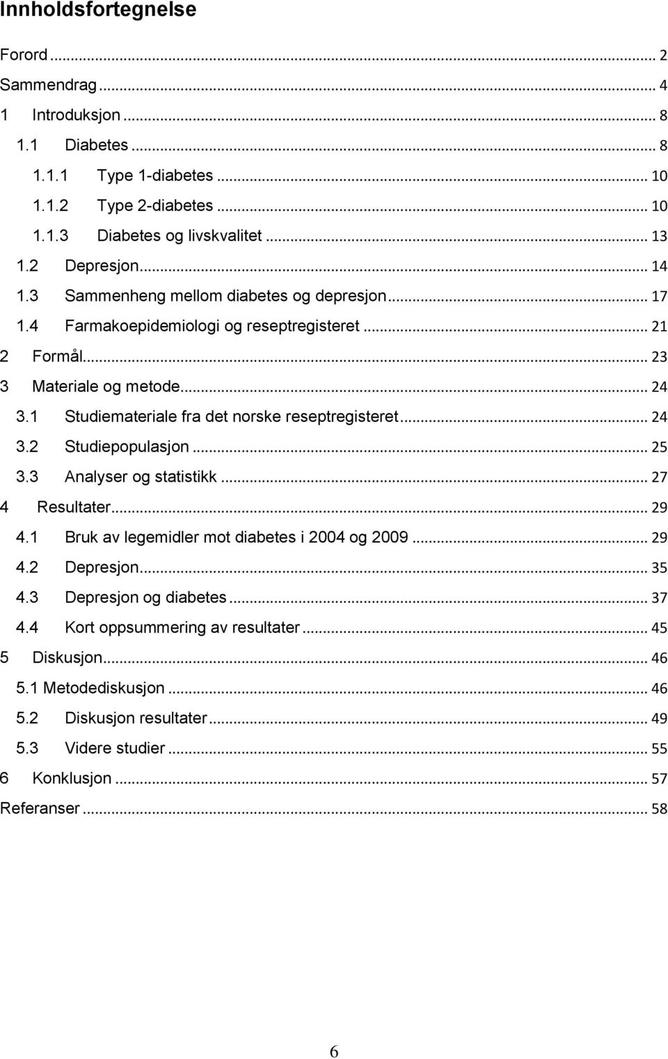 1 Studiemateriale fra det norske reseptregisteret... 24 3.2 Studiepopulasjon... 25 3.3 Analyser og statistikk... 27 4 Resultater... 29 4.1 Bruk av legemidler mot diabetes i 2004 og 2009... 29 4.2 Depresjon.