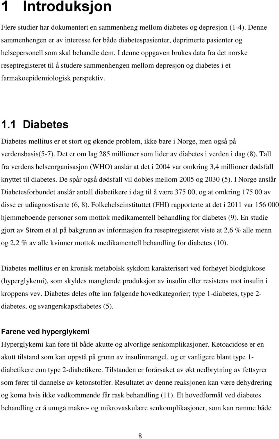 I denne oppgaven brukes data fra det norske reseptregisteret til å studere sammenhengen mellom depresjon og diabetes i et farmakoepidemiologisk perspektiv. 1.