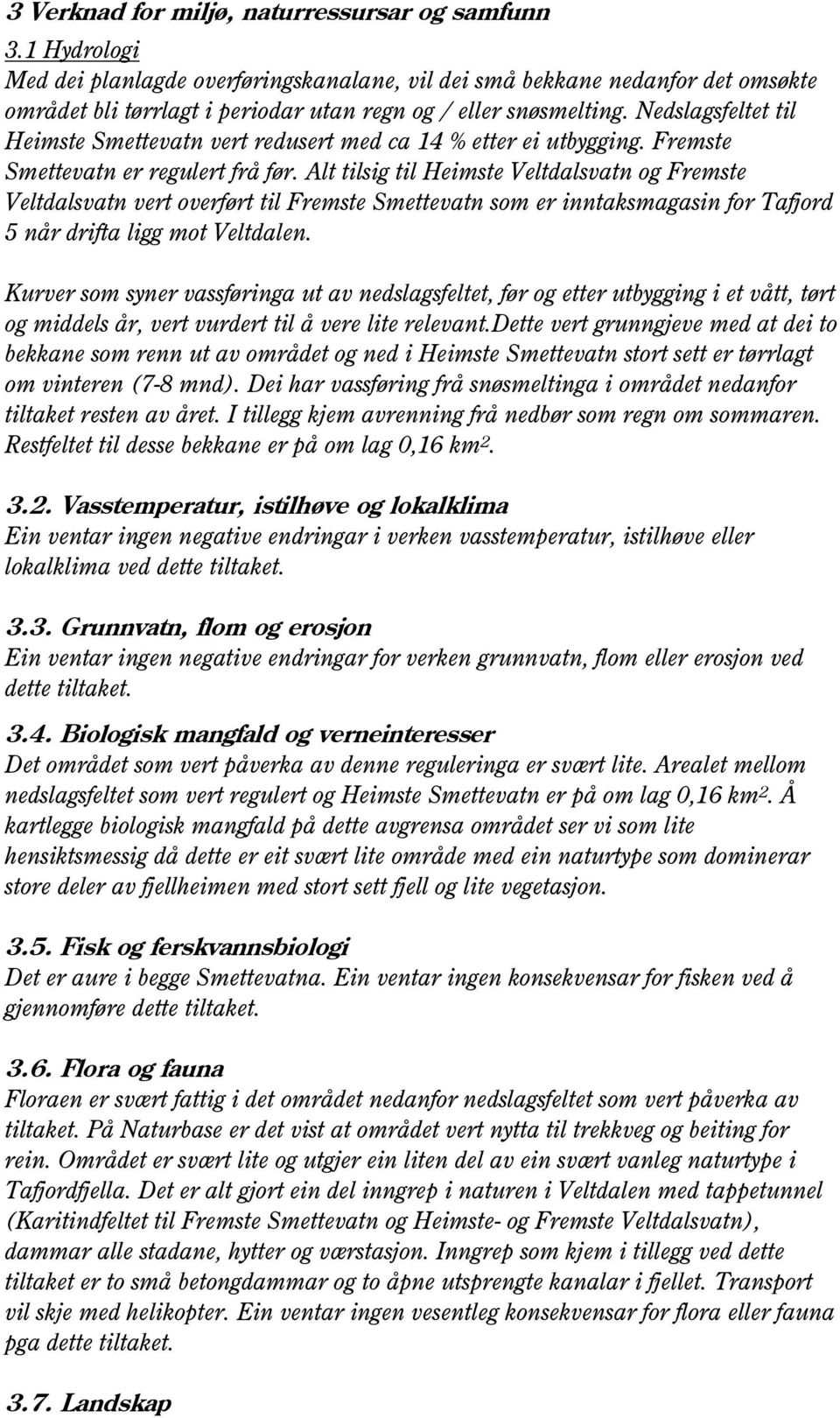 Nedslagsfeltet til Heimste Smettevatn vert redusert med ca 14 % etter ei utbygging. Fremste Smettevatn er regulert frå før.