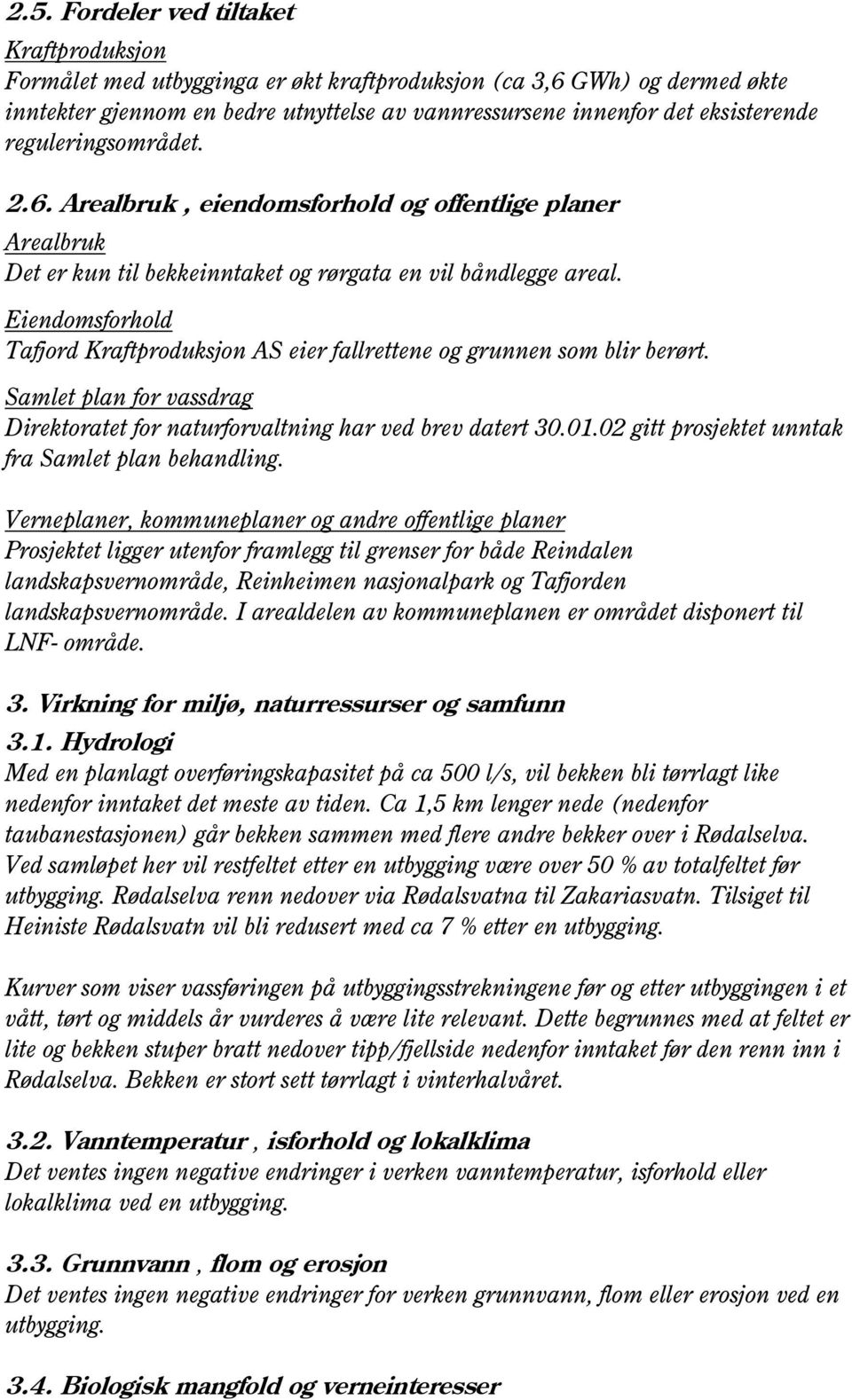 Eiendomsforhold Tafjord Kraftproduksjon AS eier fallrettene og grunnen som blir berørt. Samlet plan for vassdrag Direktoratet for naturforvaltning har ved brev datert 30.01.