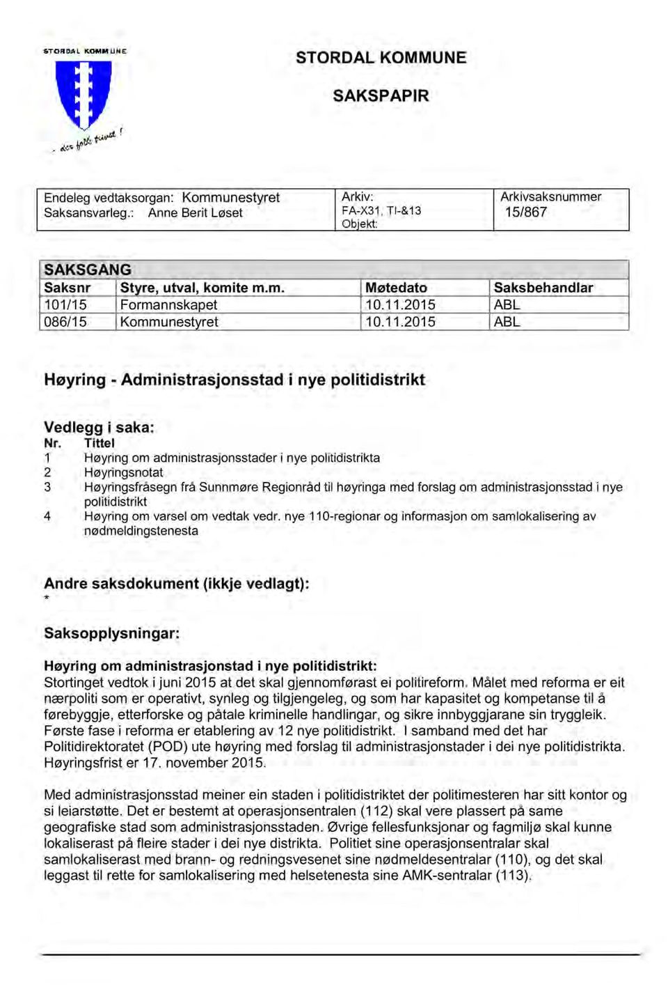 2015 ABL 086/15 Kommunestyret 10.11.2015 ABL Høyring - Administrasjonsstad i nye politidistrikt Vedlegg i saka: Nr.