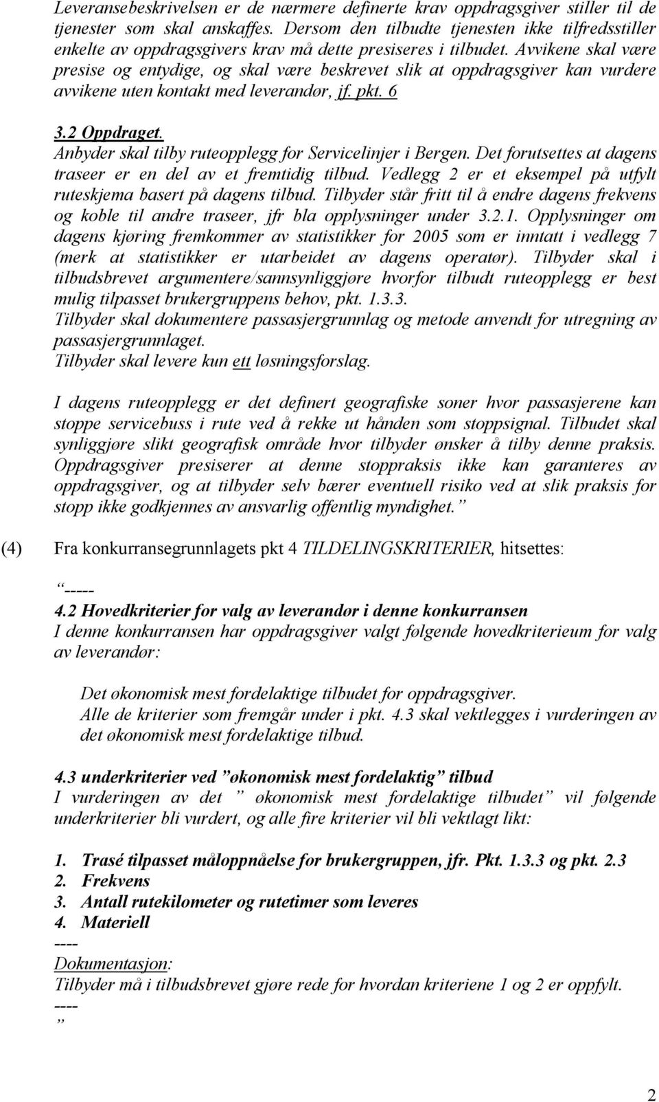 Avvikene skal være presise og entydige, og skal være beskrevet slik at oppdragsgiver kan vurdere avvikene uten kontakt med leverandør, jf. pkt. 6 3.2 Oppdraget.