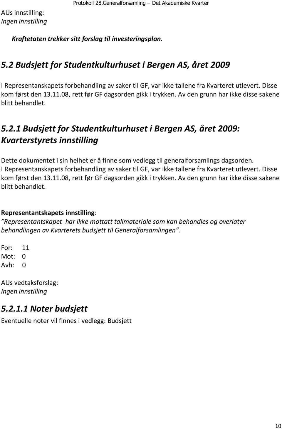 08, rett før GF dagsorden gikk i trykken. Av den grunn har ikke disse sakene blitt behandlet. 5.2.