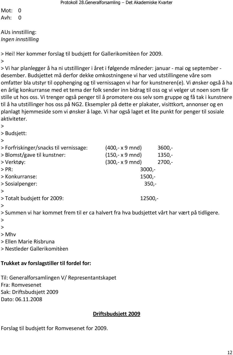 Budsjettet må derfor dekke omkostningene vi har ved utstillingene våre som omfatter bla utstyr til opphenging og til vernissagen vi har for kunstneren(e).