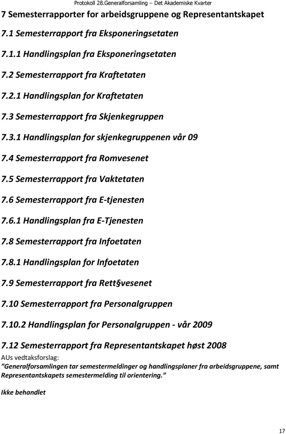 8 Semesterrapport fra Infoetaten 7.8.1 Handlingsplan for Infoetaten 7.9 Semesterrapport fra Rett vesenet 7.10 Semesterrapport fra Personalgruppen 7.10.2 Handlingsplan for Personalgruppen - vår 2009 7.