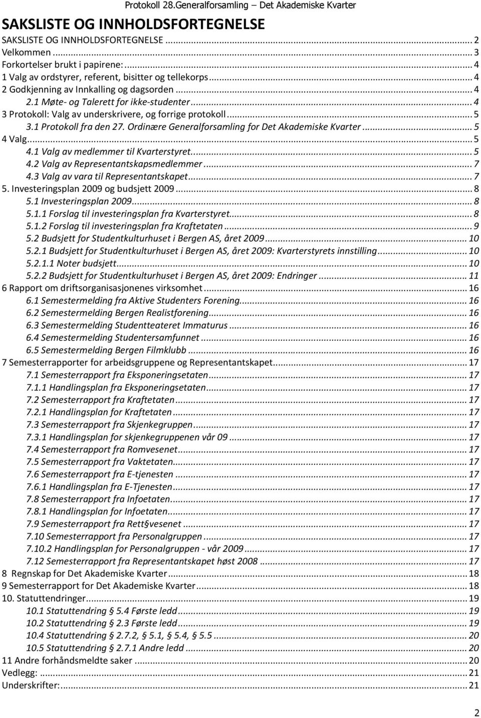 Ordinære Generalforsamling for Det Akademiske Kvarter... 5 4 Valg... 5 4.1 Valg av medlemmer til Kvarterstyret.... 5 4.2 Valg av Representantskapsmedlemmer... 7 4.