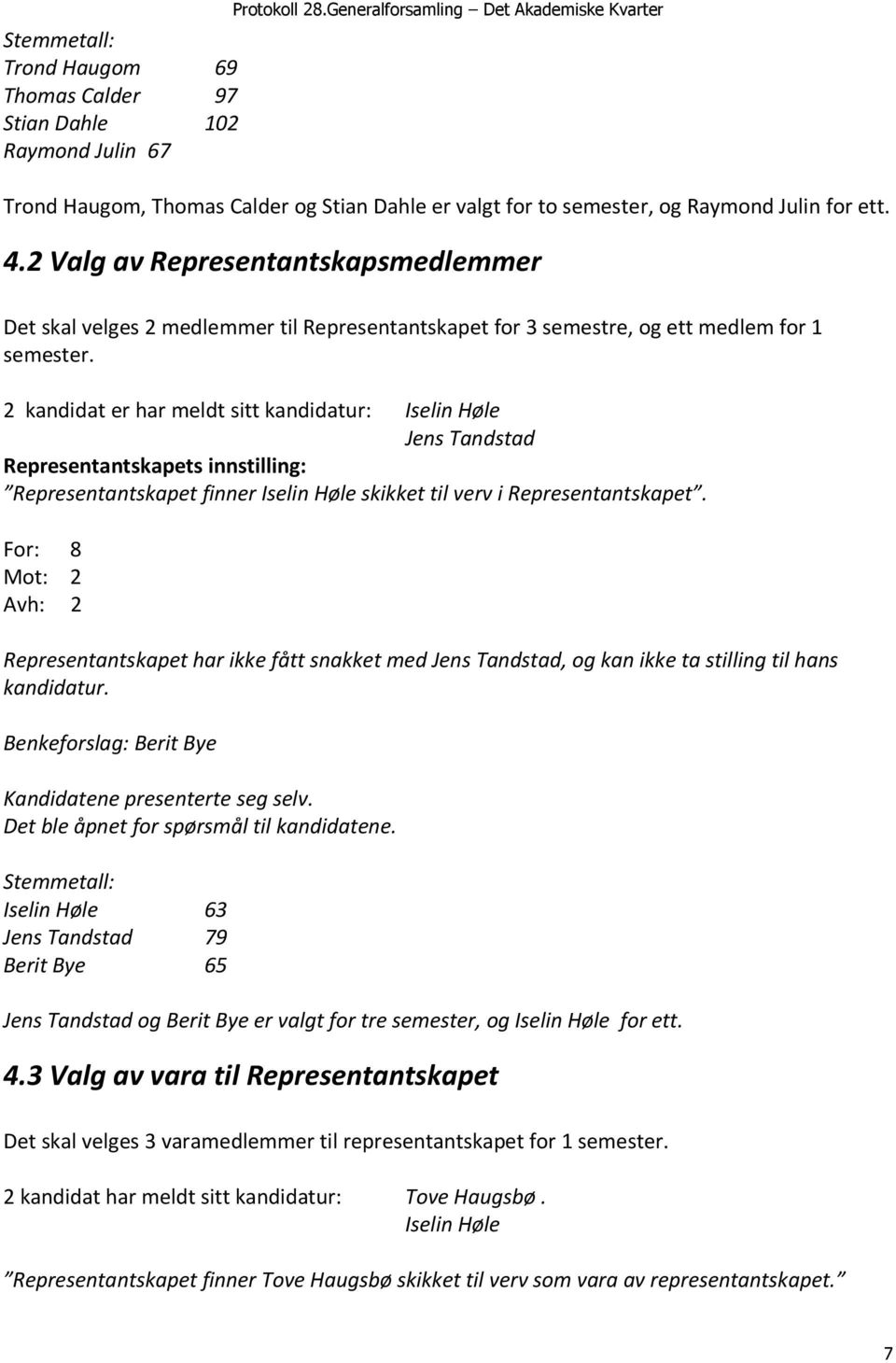 2 Valg av Representantskapsmedlemmer Det skal velges 2 medlemmer til Representantskapet for 3 semestre, og ett medlem for 1 semester.