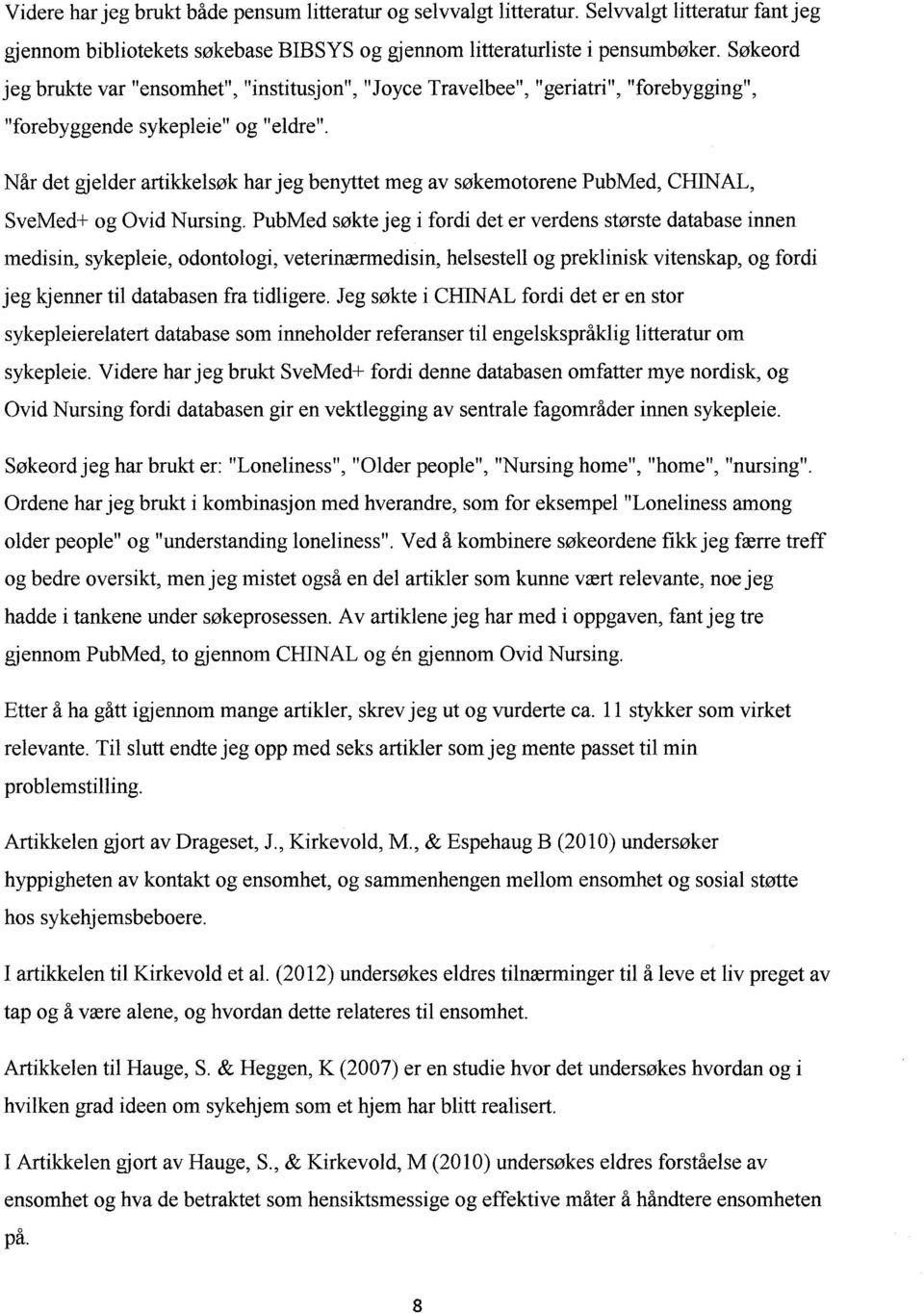 Når det gjelder artikkelsøk har jeg benyttet meg av søkemotorene PubMed, CHINAL, SveMed+ og Ovid Nursing.