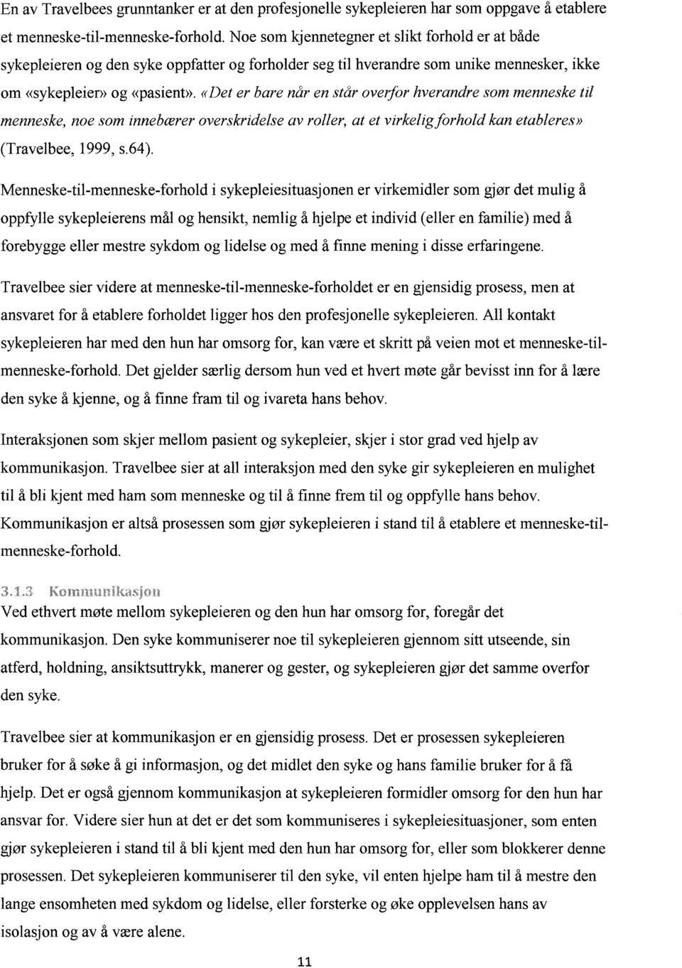 «Det er bare når en står overfor hverandre som menneske til menneske, noe som innebærer overskridelse av roller, at et virkeligforhold kan etableres» (Travelbee, 1999, s.64).