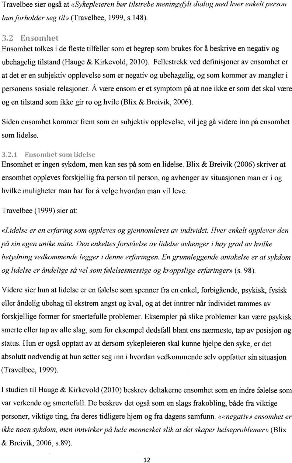 Fellestrekk ved definisjoner av ensomhet er at det er en subjektiv opplevelse som er negativ og ubehagelig, og som kommer av mangler i personens sosiale relasjoner.