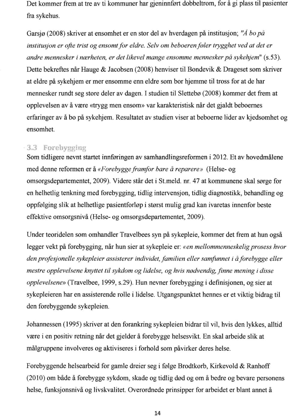 Selv om beboeren føler trygghet ved at det er andre mennesker i nærheten, er det likevel mange ensomme mennesker på sykelyem" (s.53).