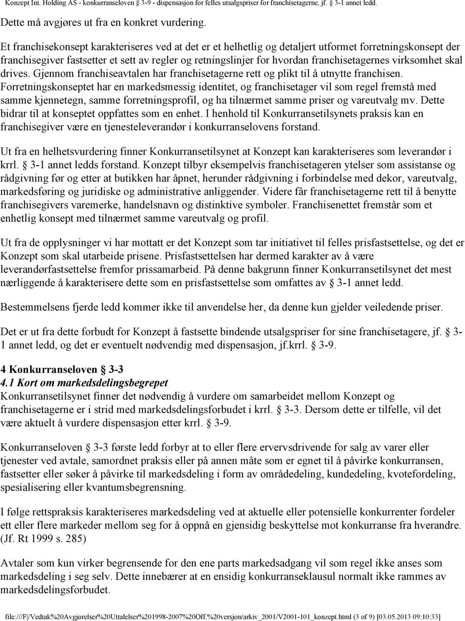 virksomhet skal drives. Gjennom franchiseavtalen har franchisetagerne rett og plikt til å utnytte franchisen.