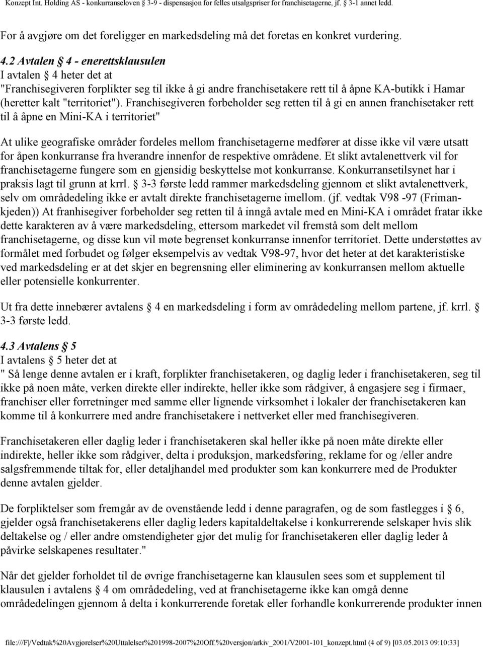 Franchisegiveren forbeholder seg retten til å gi en annen franchisetaker rett til å åpne en Mini-KA i territoriet" At ulike geografiske områder fordeles mellom franchisetagerne medfører at disse ikke