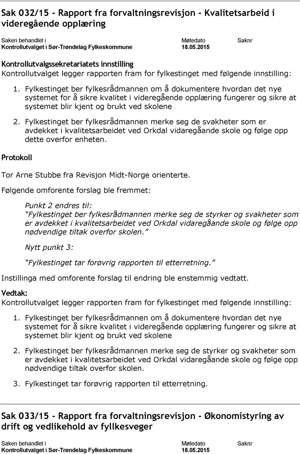 Fylkestinget ber fylkesrådmannen merke seg de svakheter som er avdekket i kvalitetsarbeidet ved Orkdal vidaregåande skole og følge opp dette overfor enheten.