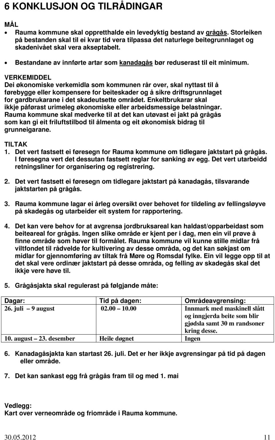 Bestandane av innførte artar som kanadagås bør reduserast til eit minimum.