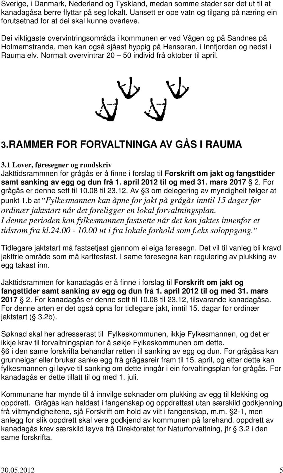 Dei viktigaste overvintringsområda i kommunen er ved Vågen og på Sandnes på Holmemstranda, men kan også sjåast hyppig på Hensøran, i Innfjorden og nedst i Rauma elv.