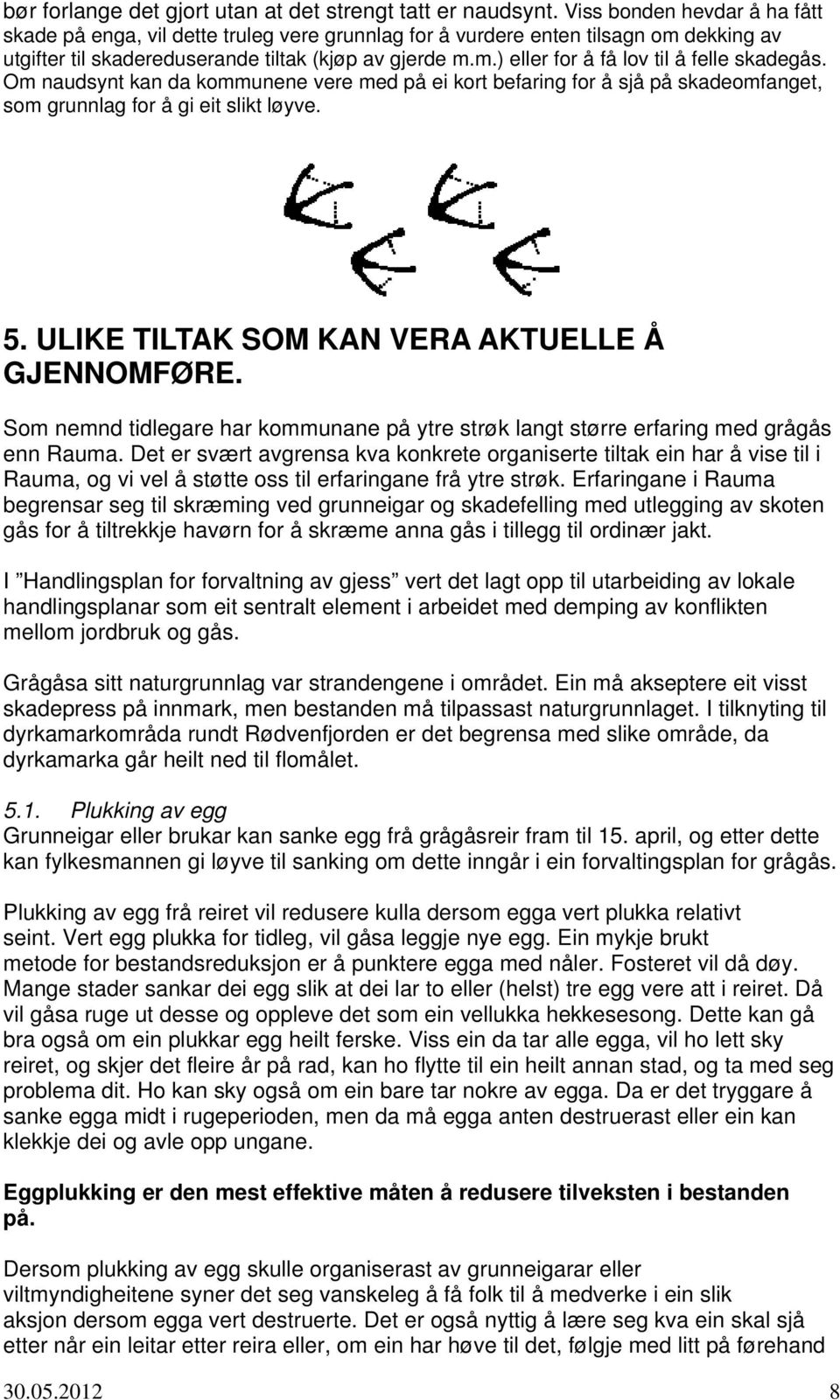 Om naudsynt kan da kommunene vere med på ei kort befaring for å sjå på skadeomfanget, som grunnlag for å gi eit slikt løyve. 5. ULIKE TILTAK SOM KAN VERA AKTUELLE Å GJENNOMFØRE.