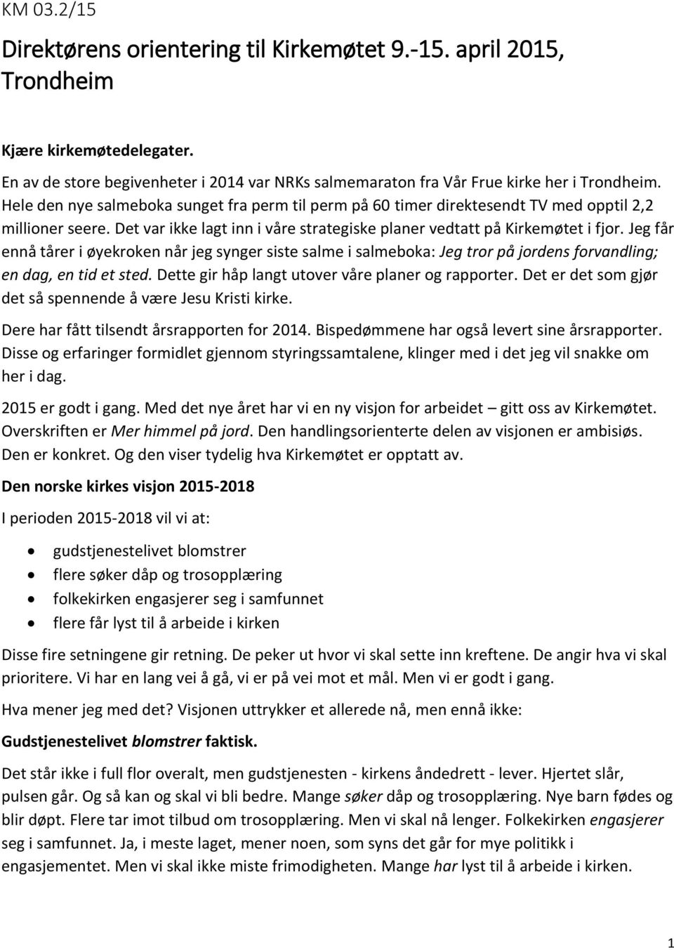 Jeg får ennå tårer i øyekroken når jeg synger siste salme i salmeboka: Jeg tror på jordens forvandling; en dag, en tid et sted. Dette gir håp langt utover våre planer og rapporter.