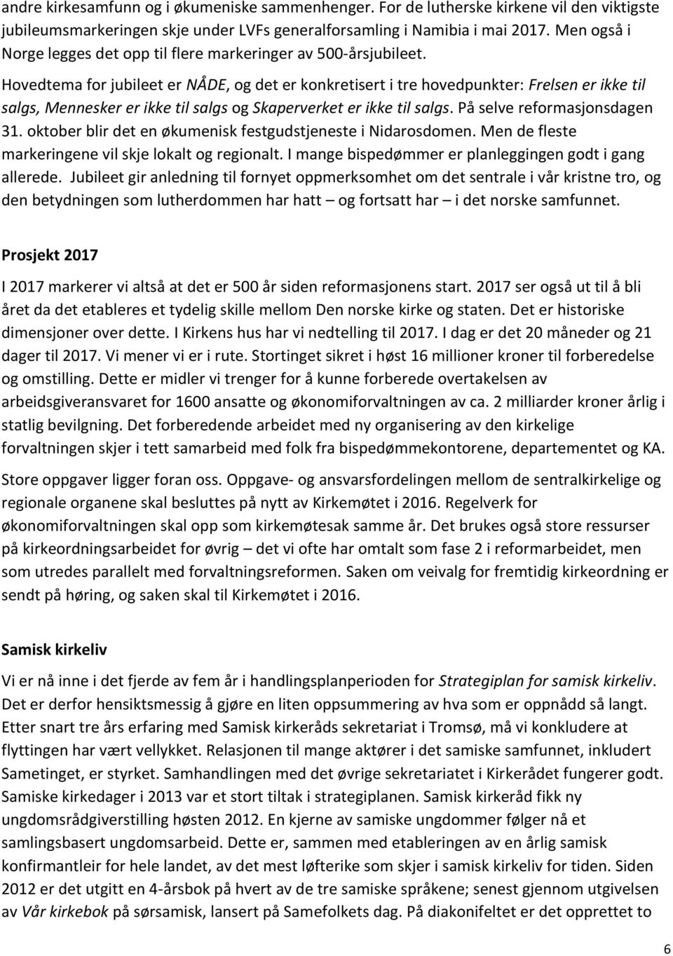 Hovedtema for jubileet er NÅDE, og det er konkretisert i tre hovedpunkter: Frelsen er ikke til salgs, Mennesker er ikke til salgs og Skaperverket er ikke til salgs. På selve reformasjonsdagen 31.