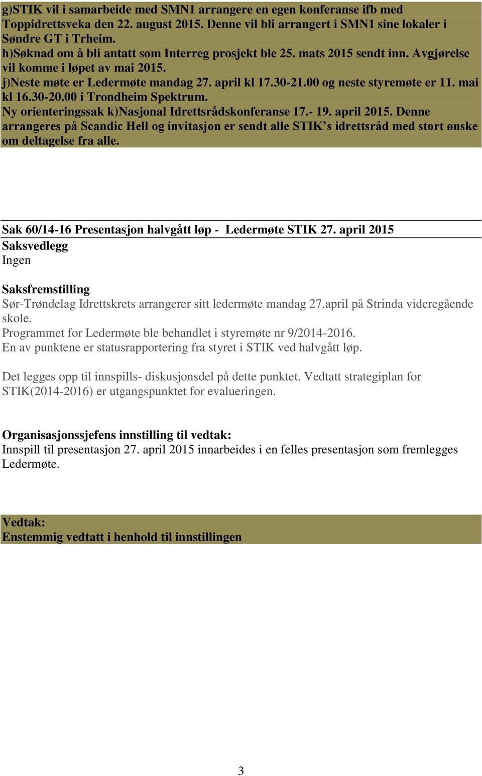 00 og neste styremøte er 11. mai kl 16.30-20.00 i Trondheim Spektrum. Ny orienteringssak k)nasjonal Idrettsrådskonferanse 17.- 19. april 2015.