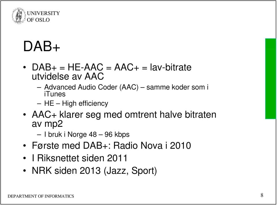 halve bitraten av mp2 I bruk i Norge 48 96 kbps Første med DAB+: Radio Nova i