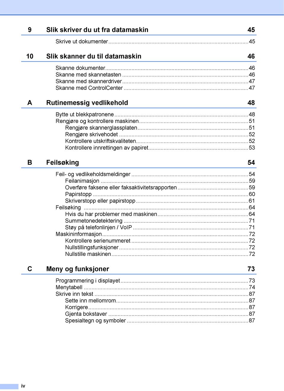 ..52 Kontrollere utskriftskvaliteten...52 Kontrollere innrettingen av papiret...53 B Feilsøking 54 Feil- og vedlikeholdsmeldinger...54 Feilanimasjon...59 Overføre faksene eller faksaktivitetsrapporten.