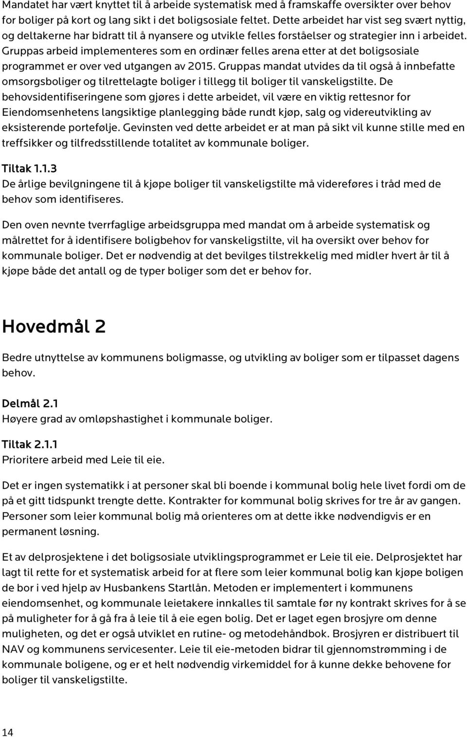 Gruppas arbeid implementeres som en ordinær felles arena etter at det boligsosiale programmet er over ved utgangen av 2015.