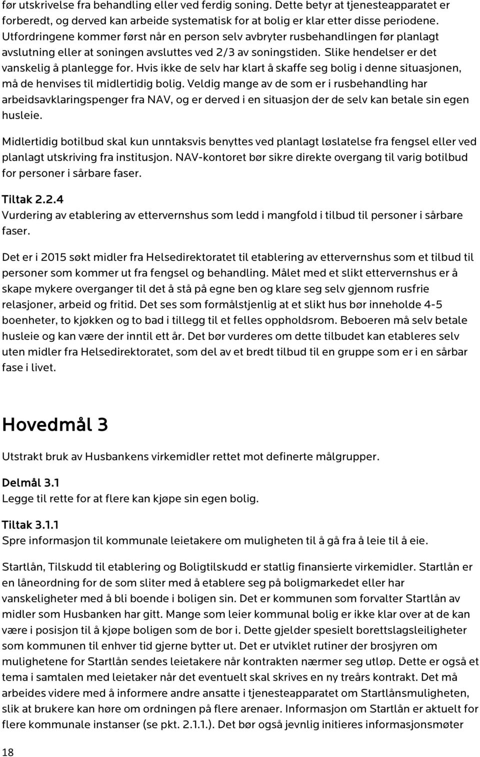 Hvis ikke de selv har klart å skaffe seg bolig i denne situasjonen, må de henvises til midlertidig bolig.