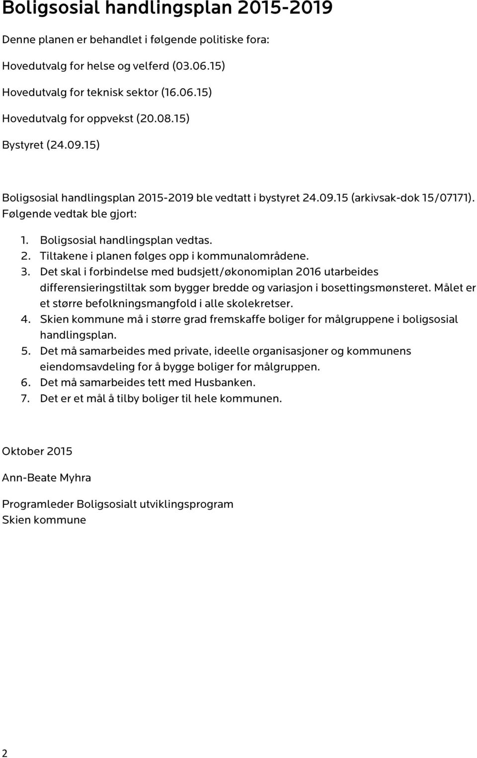 3. Det skal i forbindelse med budsjett/økonomiplan 2016 utarbeides differensieringstiltak som bygger bredde og variasjon i bosettingsmønsteret.