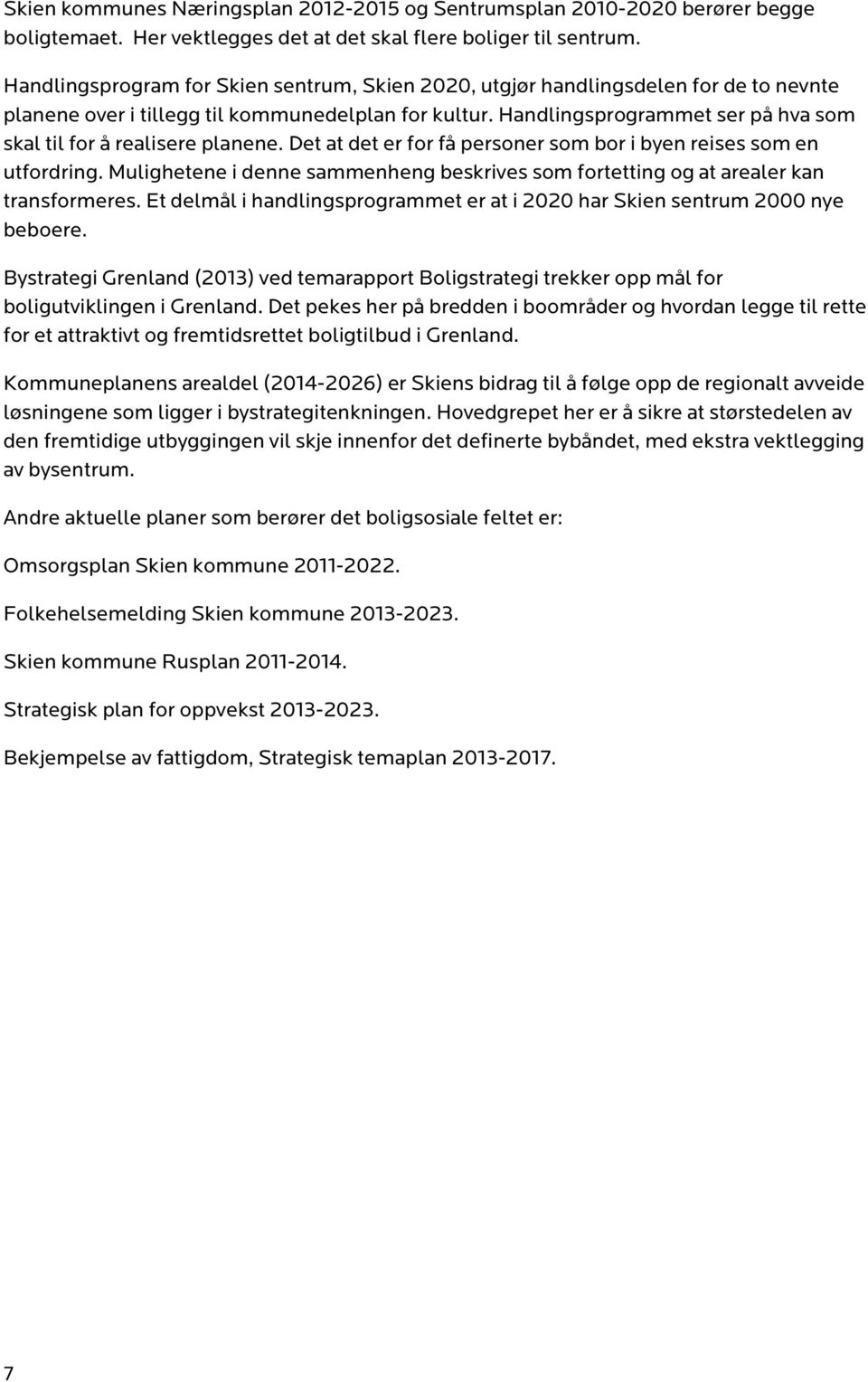 Handlingsprogrammet ser på hva som skal til for å realisere planene. Det at det er for få personer som bor i byen reises som en utfordring.