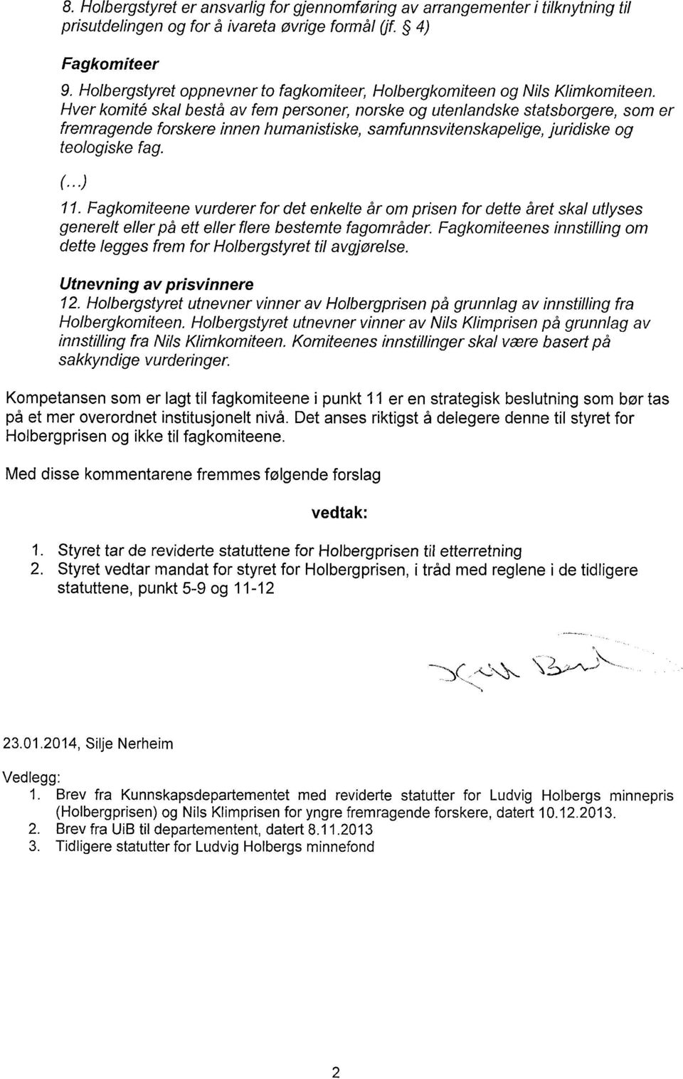 Hver komitå skal bestå av fem personer, norske og utenlandske statsborgere, som er fremragende forskere innen humanistiske, samfunnsvitenskapelige,juridiske og teologiske fag.