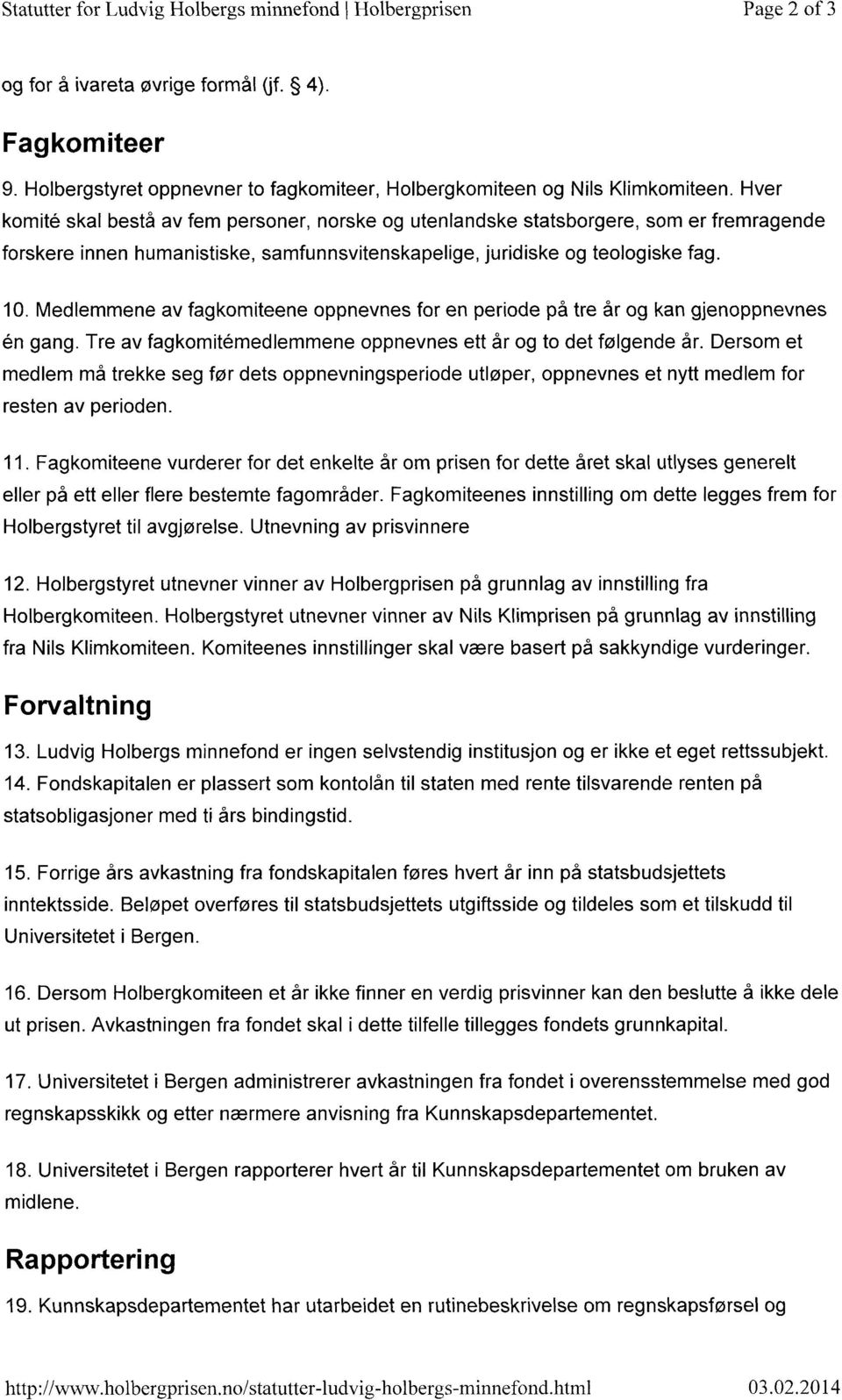 Medlemmene av fagkomiteene oppnevnes for en periode på tre år og kan gjenoppnevnes én gang. Tre av fagkomit&nedlemmene oppnevnes ett år og to det følgende år.