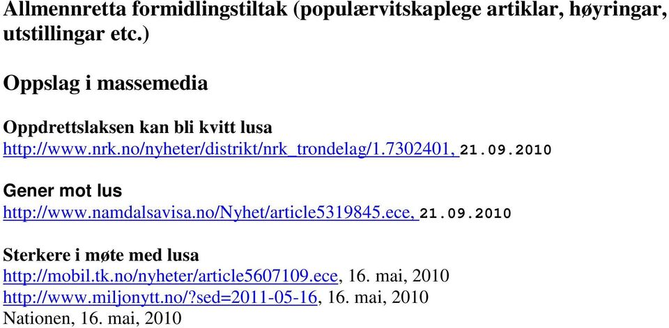 7302401, 21.09.2010 Gener mot lus http://www.namdalsavisa.no/nyhet/article5319845.ece, 21.09.2010 Sterkere i møte med lusa http://mobil.